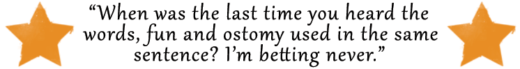 When was the last time you heard the words fun and ostomy used in the same sentence?